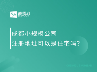 成都小规模公司注册地址可以是住宅吗？
